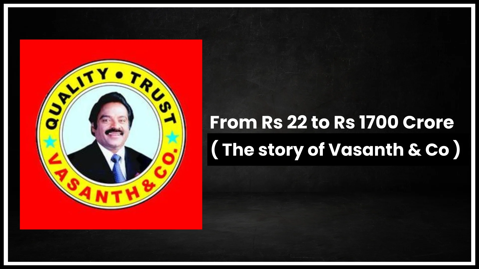 From Rs 22 to Rs 1700 Crore ( The story of Vasanth & Co )